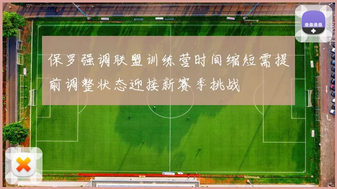 保罗强调联盟训练营时间缩短需提前调整状态迎接新赛季挑战