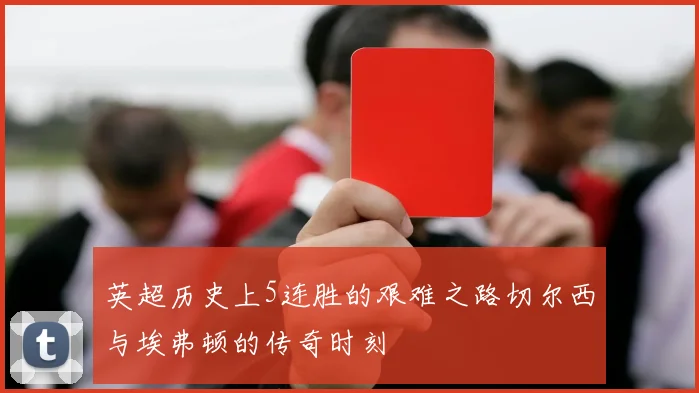 英超历史上5连胜的艰难之路切尔西与埃弗顿的传奇时刻